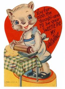 Cartoon cat rolling out pie dough with the caption "You furnish the 'dough' and I'll be your SWEETIE PIE MY VALENTINE"